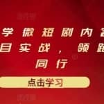 10堂速学微短剧内容制作标准与项目实战，领跑80%同行