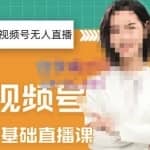 才哥·2022年视频号无人直播实操课，打造日不落直播间跟纯无人直播间