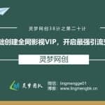 灵梦网创38计之第二十计：零基础创建全网影视VP，开启最强引流变现管道