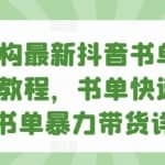 某机构最新抖音书单号带货教程，书单快速起号+书单暴力带货详谈