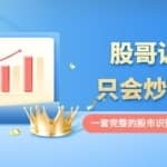 股哥训练营·只会炒股20期：一套完整的股市识别系统，分辨大涨、大跌！