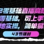 2022零基础直播高阶课程：零基础，可上手，落地实操，简单易学（43节课）