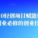 创业布局·3.0轻创项目赋能密训，一套老板创业必修的创业技能课