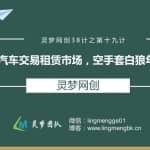 灵梦网创38计之第十九计：二手汽车交易租赁市场，空手套白狼年入50万