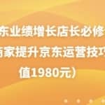 京东业绩增长店长必修课：帮助商家提升京东运营技巧（价值1980元）