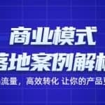 商业模式落地案例解析，65节课带你引爆流量，高效转化让你的产品更好卖