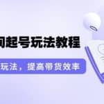 言团队·无人直播间起号玩法教程：囊括各种玩法，提高带货效率（17节课）