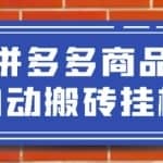 拼多多商品自动搬砖挂机项目，稳定月入5000+【自动脚本+视频教程】