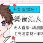 外面收费899最新抖音无人直播动漫解说项目，单号日入500+