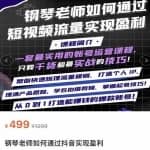 钢琴老师如何通过抖音实现盈利，一套最实用的账号运营课程，只教干货和最实战的技巧