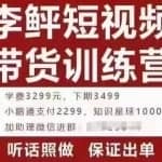 李鲆·短视频带货训练营（第10期），手把手教你短视频带货，听话照做，保证出单