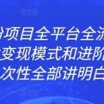 ZGKJ男粉项目全平台全流程实操拆解，多种变现模式和进阶玩法，一次性全部讲明白