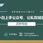 灵梦网创38计之第三计：纯小白上手公众号，公私双城皆引流