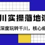 千川实操落地课：带你深度玩转千川，核心细节详解（18节课时）
