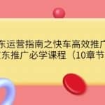 京东运营指南之快车高效推广篇，京东推广必学课程（10章节）