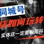 【抖音同城号】实体店抖音引流营销实战课程，教你通过同城号赚钱，抓住风口