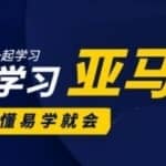 亚马逊入门到精通培训课程(26套),带你从零一步步学习操作亚马逊平台