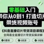 抖音直播切片带货项目课程，带你0基础打造切片带货账号，用明星ip实现躺