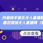 抖音快手音乐无人直播教程，万人演唱会现场无人直播间（教程+素材）