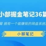 小部掘金笔记36篇第十一篇拥有一个能赚钱的网盘系统副业项目