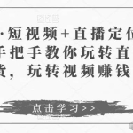 于洋·短视频+直播定位培训，手把手教你玩转直播卖货，玩转视频赚钱