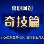 高羽网创奇技篇第2讲：QQ登陆权限代办技术，蓝海副业日入300+