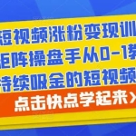 30天短视频涨粉变现训练营，毒舌矩阵操盘手从0-1教你做一个持续吸金的短视频账号