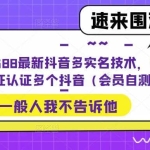外面卖588最新抖音多实名技术，一个身份证认证多个抖音（会员自测）