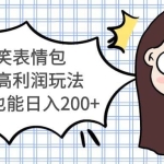 搞笑表情包私域高利润玩法，0基础也能日入200+