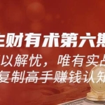《生财有术第六期-更新至23年4月23日》何以解忧，唯有实战，复制高手赚钱方法