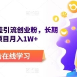 野路子信息差引流创业粉，长期稳定项目月入1W+